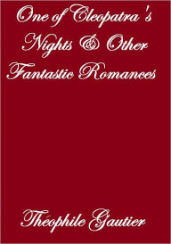 Title: One Of Cleopatra's Nights And Other Fantastic Romances, Author: Theophile Gautier