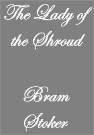 Title: THE LADY OF THE SHROUD, Author: Bram Stoker