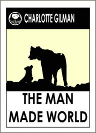 Title: The Man Made World; or our Androcentric Culture, Author: Charlotte Gilman