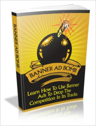 Title: Advance Your Net Marketing Income - Banner Ad Bomb - Learn How To Use Banner Ads To Drop The Competition In Its Tracks, Author: Irwing