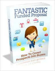 Title: Fantastic Funded Proposal - How To Convert Prospects Into Buyers, Author: Irwing
