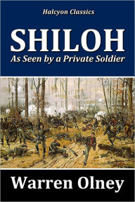 Title: The Battle of Shiloh as Seen by a Private Solider, Author: Warren Olney