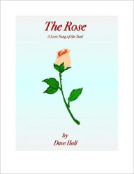 Title: The Rose: A Love Song of the Soul, Author: Dave Hall