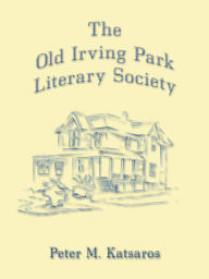 Title: The Old Irving Park Literary Society, Author: Peter Katsaros