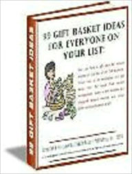 Title: 99 Gift Basket Ideas for Everyone on Your list, Author: Anonymous