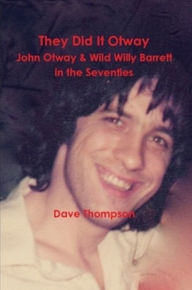 Title: They Did It Otway! John Otway & Wild Willy Barrett in the 1970s, Author: Dave Thompson