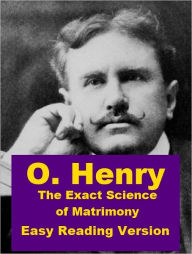 Title: The Exact Science of Matrimony -Easy Reading Version, Author: O. Henry