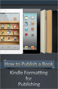 Title: How to Publish a Book: Kindle Formatting for Publishing, Author: Charlotte Arnold