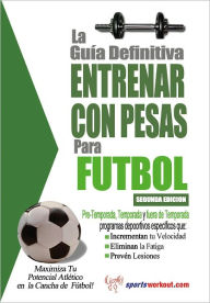 Title: La guía definitiva - Entrenar con pesas para fútbol, Author: Rob Price