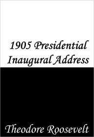 Title: 1905 Presidential Inaugural Address, Author: Theodore Roosevelt