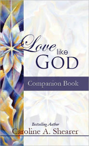 Title: Love Like God Companion Book, Author: Caroline A. Shearer