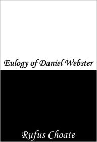 Title: Eulogy of Daniel Webster, Author: Rufus Choate