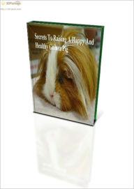 Title: Secrets To Raising A Happy And Healthy Guinea Pig, Author: Loretta Bush