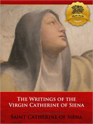 Title: The Writings of the Virgin Catherine of Siena - Enhanced, Author: St. Catherine of Siena