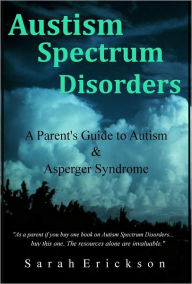 Title: Autism Spectrum Disorders: A Parent's Guide to Autism and Asperger Syndrome, Author: Sarah Erickson