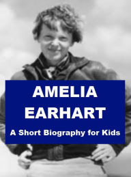 Title: Amelia Earhart - A Short Biography for Kids, Author: Josephine Madden