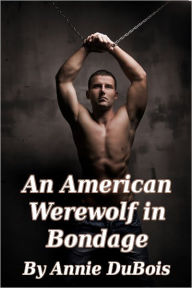 Title: An American Werewolf in Bondage (Gay BDSM Erotica), Author: Annie DuBois