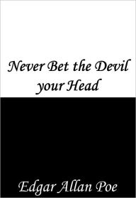 Title: Never Bet the Devil your Head, Author: Edgar Allan Poe