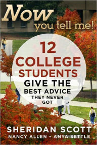 Title: Now You Tell Me! 12 College Students Give the Best Advice They Never Got, Author: Sheridan Scott