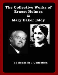 Title: The Collective Works of Ernest Holmes and Mary Baker Eddy, Author: Ernest Holmes