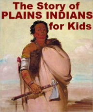 Title: The Story of Plains Indians for Kids, Author: Jonathan Madden