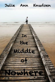 Title: In the Middle of Nowhere (Willow's Journey #1), Author: Julie Ann Knudsen