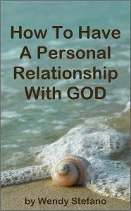 Title: How To Have A Personal Relationship With GOD, Author: Wendy Stefano