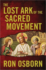 Title: The Lost Ark of the Sacred Movement, Author: Ron Osborn