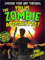Title: Choose Your Way Through: You Vs. The Zombie Apocalypse, Author: Dan Conrad