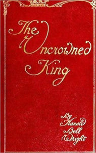 Title: The Uncrowned King, Author: Harold Bell Wright