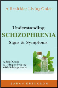 Title: Understanding Schizophrenia: Signs and Symptoms, Author: Sarah Erickson