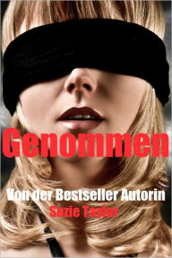 Title: Genommen -- BDSM Erotika Männliche Dominanz Weibliche Unterwerfung, Author: Suzie Taylor