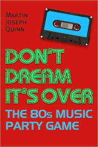 Title: Don't Dream It's Over: The 80s Music Party Game, Author: Martin Joseph Quinn