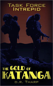 Title: Task Force Intrepid: The Gold of Katanga, Author: D.R. Tharp