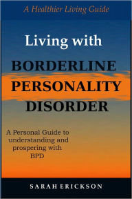 Title: Living with Borderline Personality Disorder: A Personal Guide to Understanding and Prospering with BPD, Author: Sarah Erickson