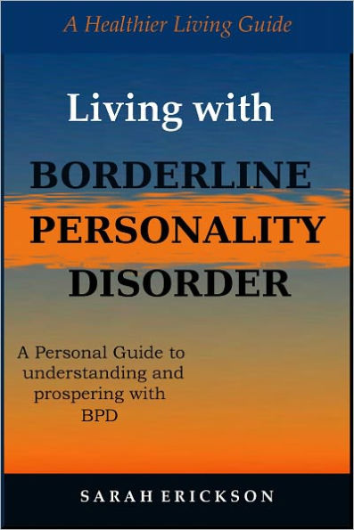 Living with Borderline Personality Disorder: A Personal Guide to Understanding and Prospering with BPD