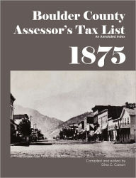 Title: Boulder County, Colorado Territory Assessor's Tax List 1875: An Annotated Index, Author: Dina C Carson