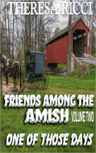 Title: Friends Among The Amish - Volume 2 - One Of Those Days, Author: Theresa Ricci