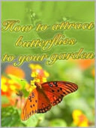 Title: How To Attract Butterflies To Your Garden, Author: 99 ¢ store