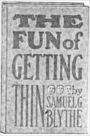 The Fun of Getting Thin: How To Be Happy and Reduce the Waist Line! A Non-fiction, Instructional, Health Classic By Samuel G. Blythe! AAA+++