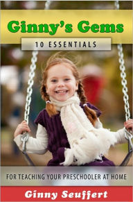 Title: Ginny's Gems: 10 Essentials for Teaching Your Preschooler at Home, Author: Ginny Seuffert