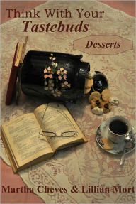 Title: Think With Your Taste Buds: Desserts, Author: Martha A. Cheves