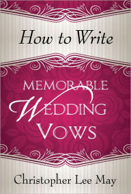 Title: How to Write Memorable Wedding Vows, Author: Christopher Lee May