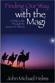 Title: Finding Our Way with the Magi: A Daily Guide Through the Season of Advent, Author: Michael Helms
