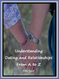 Title: Understanding Dating and Relationships From A to Z, Author: Ellen Gerst