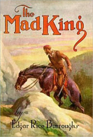 Title: The Mad King: A Thriller, Adventure, Romance Classic By Edgar Rice Burroughs! AAA+++, Author: Edgar Rice Burroughs