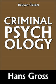 Title: Criminal Psychology: A Manual for Judges, Practitioners, and Students, Author: Hans Gross