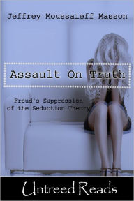 Title: The Assault on Truth, Author: Jeffrey Moussaieff Masson