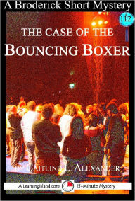 Title: The Case of the Bouncing Boxer: A 15-Minute Brodericks Mystery, Author: Caitlind Alexander
