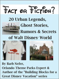 Title: Fact or Fiction? 20 Urban Legends, Ghost Stories, Rumors & Secrets of Walt Disney World, Author: Barbara Nefer